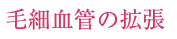 毛細血管の拡張